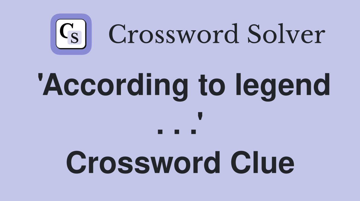'According to legend . . .' Crossword Clue