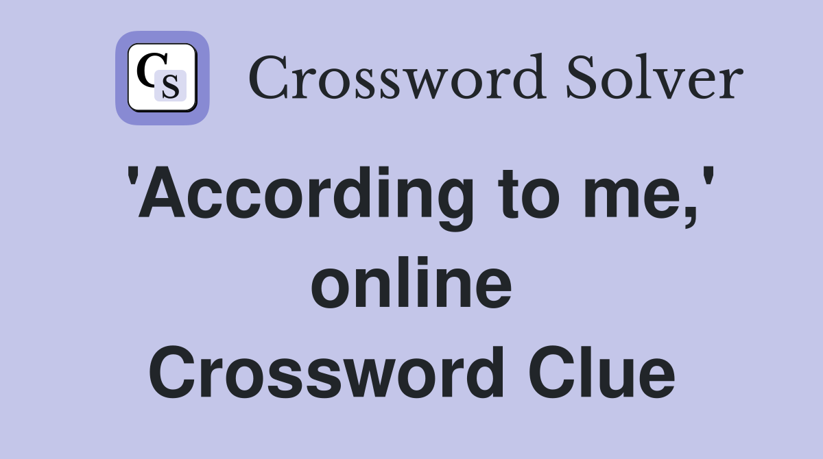 'According to me,' online Crossword Clue