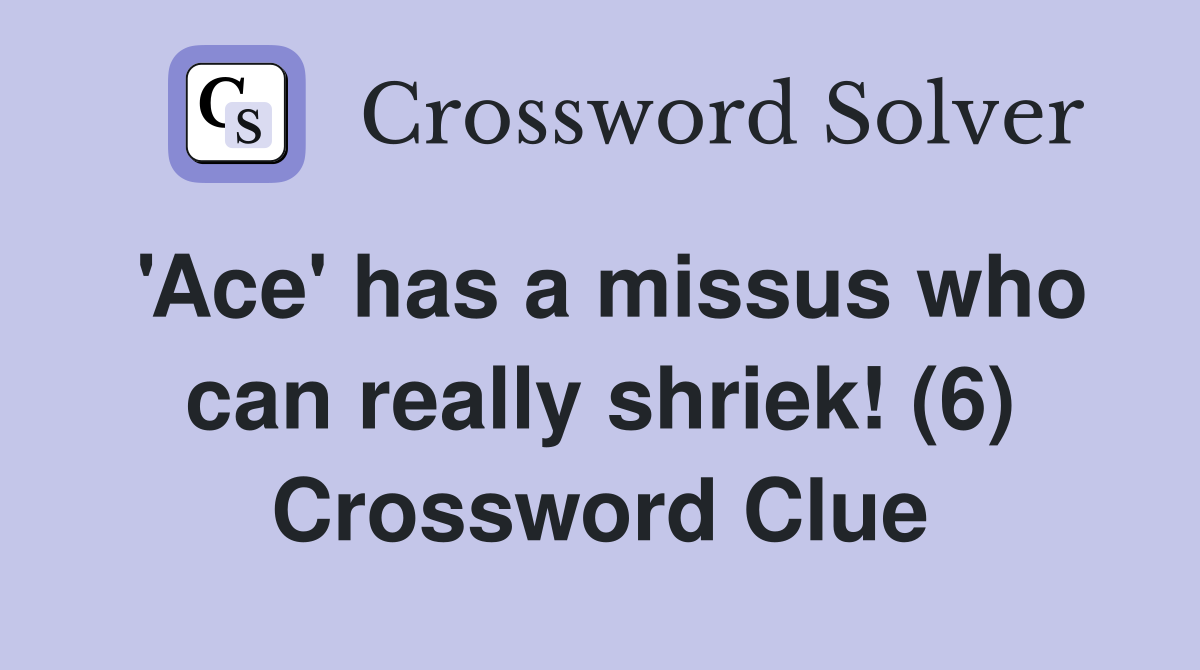 'Ace' has a missus who can really shriek! (6) Crossword Clue