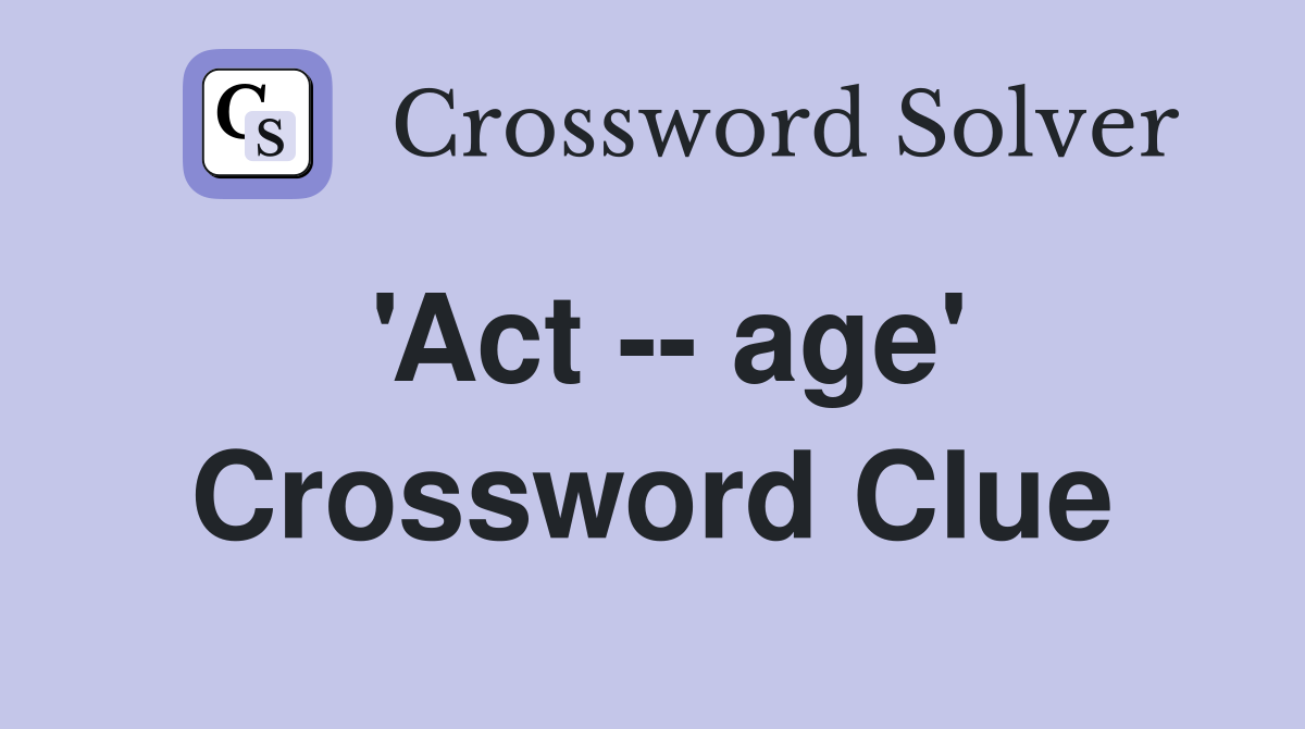 'Act -- age' Crossword Clue