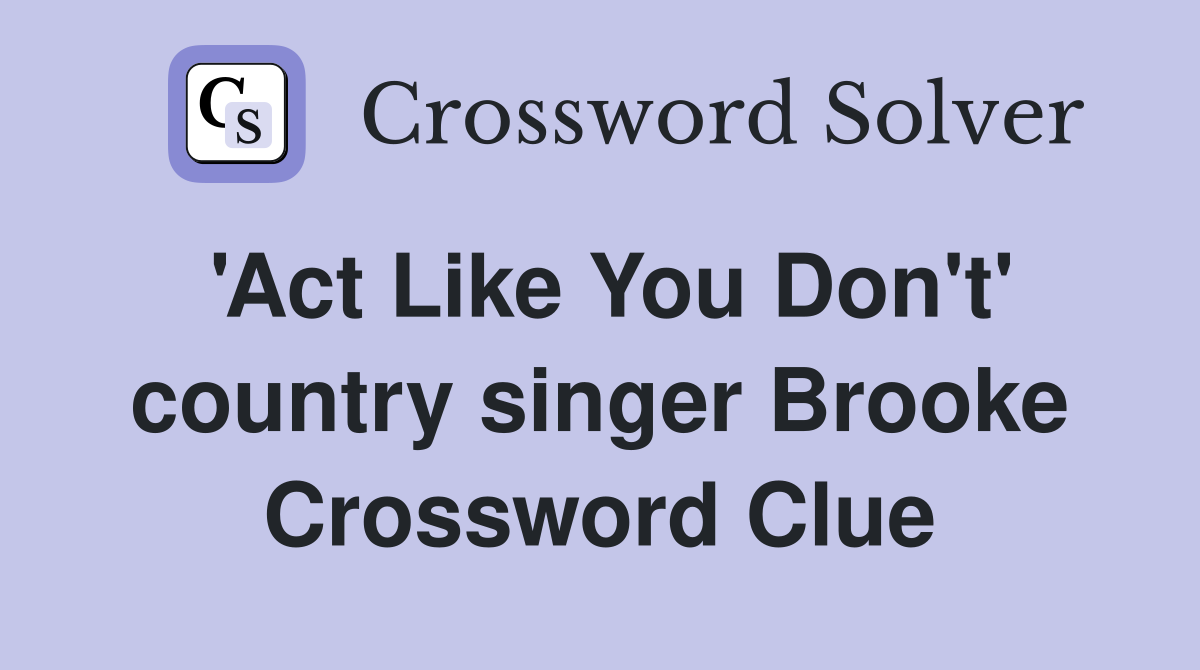 'Act Like You Don't' country singer Brooke Crossword Clue
