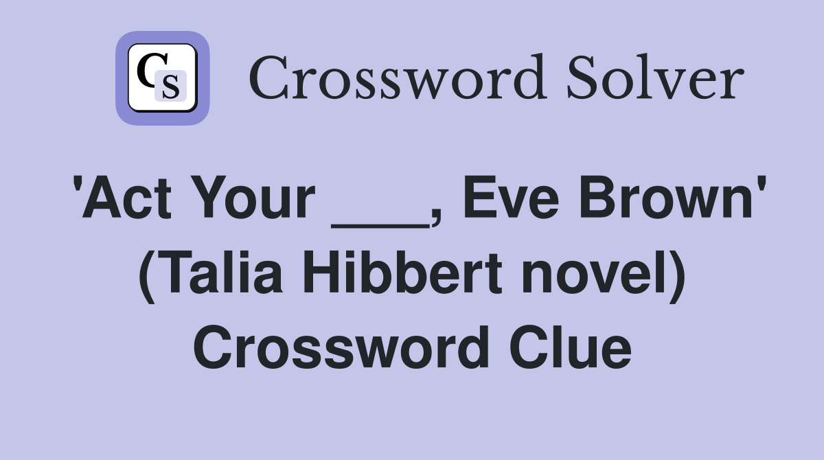 'Act Your ___, Eve Brown' (Talia Hibbert novel) Crossword Clue