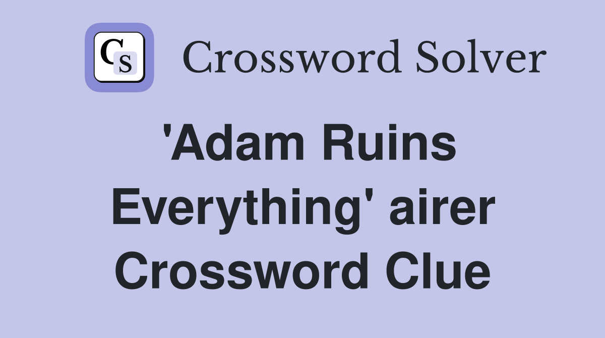 'Adam Ruins Everything' airer Crossword Clue