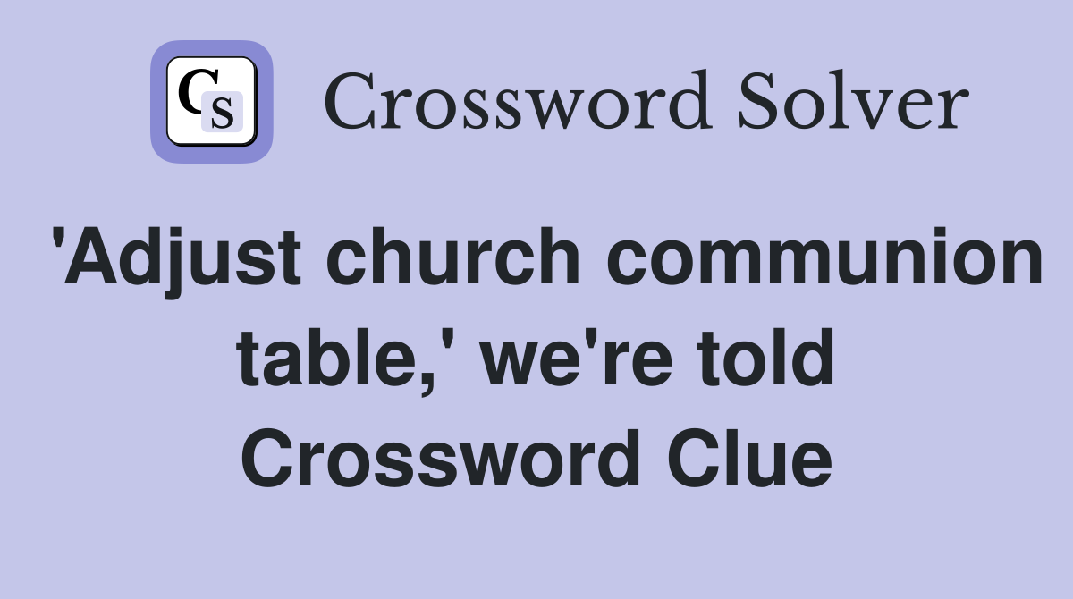 'Adjust church communion table,' we're told Crossword Clue