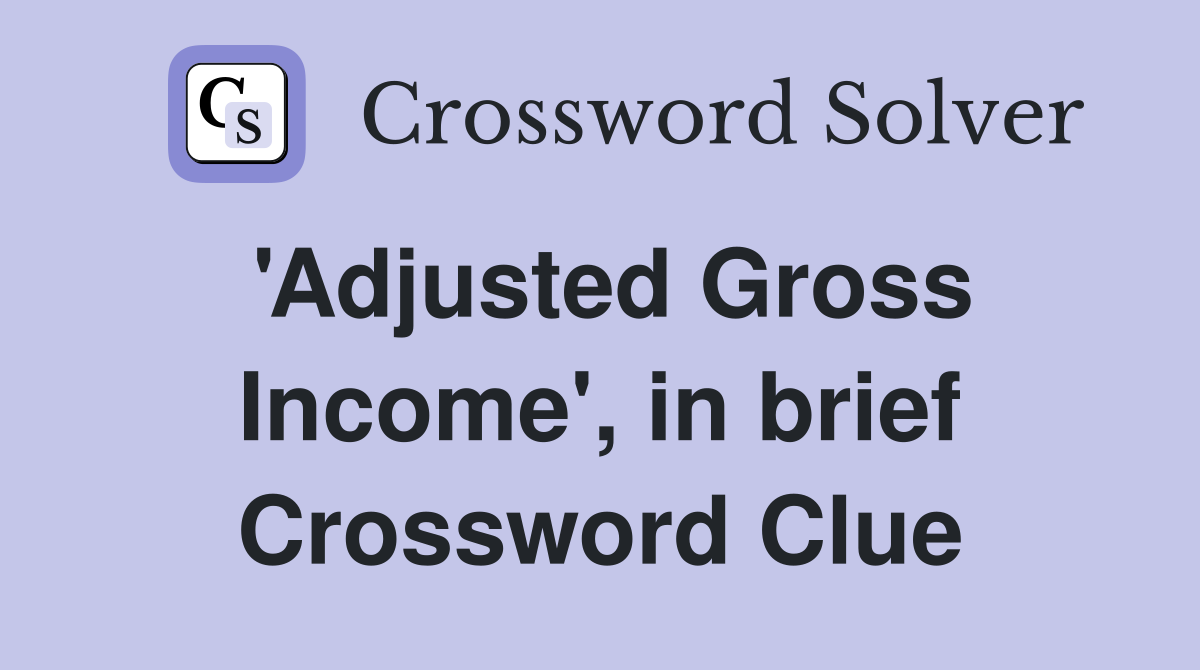 'Adjusted Gross Income', in brief Crossword Clue