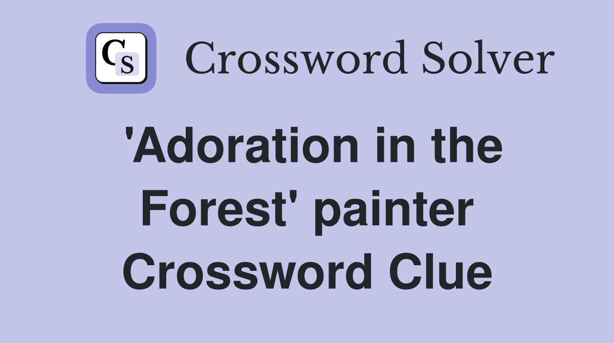 'Adoration in the Forest' painter Crossword Clue