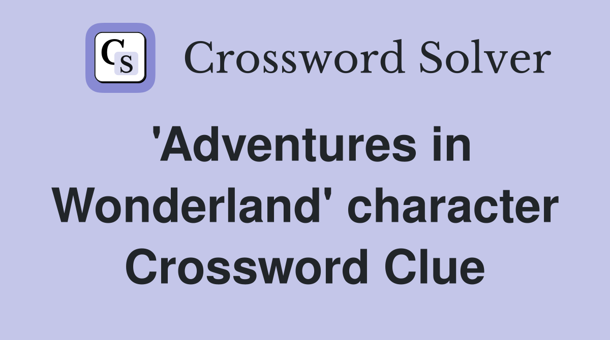 'Adventures in Wonderland' character Crossword Clue