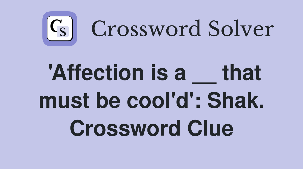 'Affection is a __ that must be cool'd': Shak. Crossword Clue