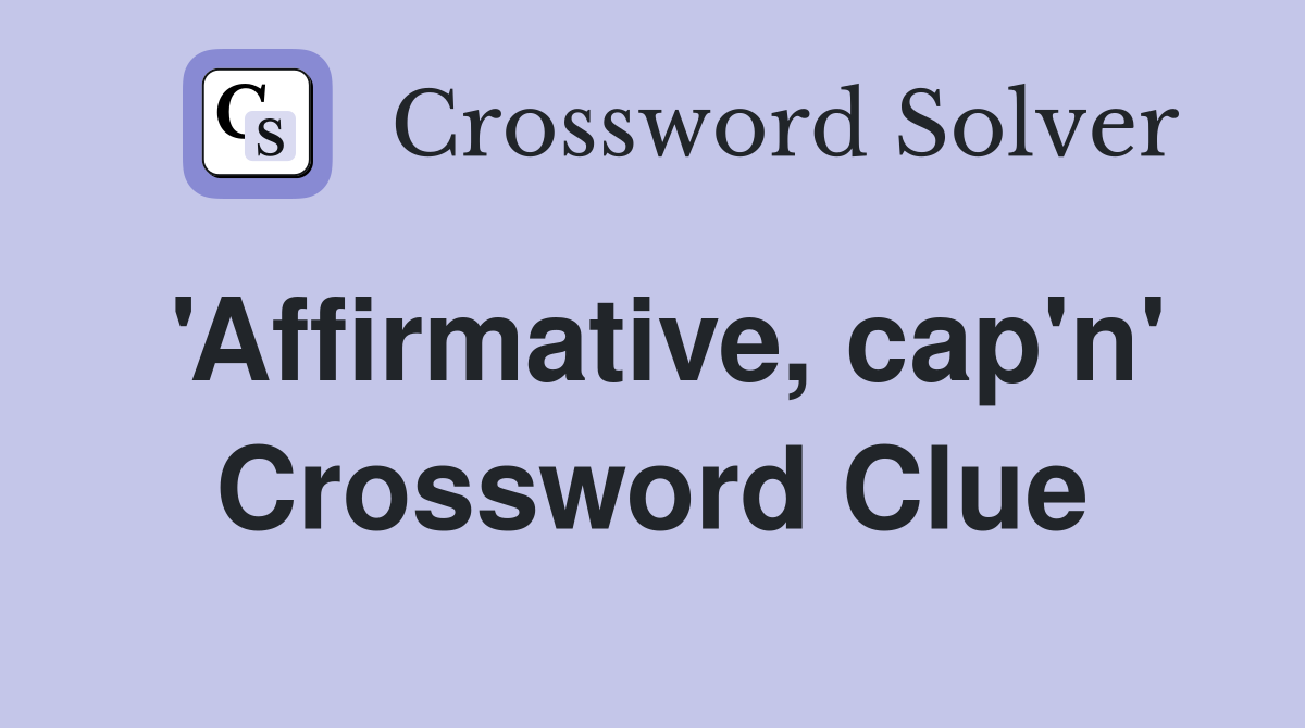 'Affirmative, cap'n' Crossword Clue