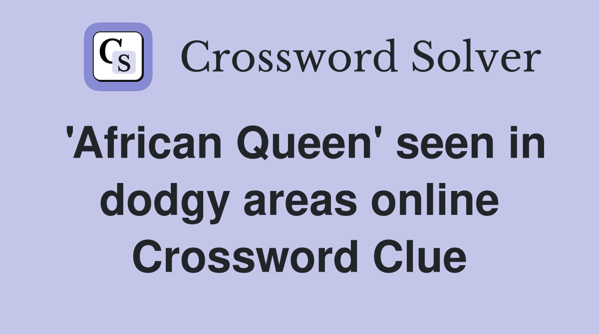 'African Queen' seen in dodgy areas online Crossword Clue