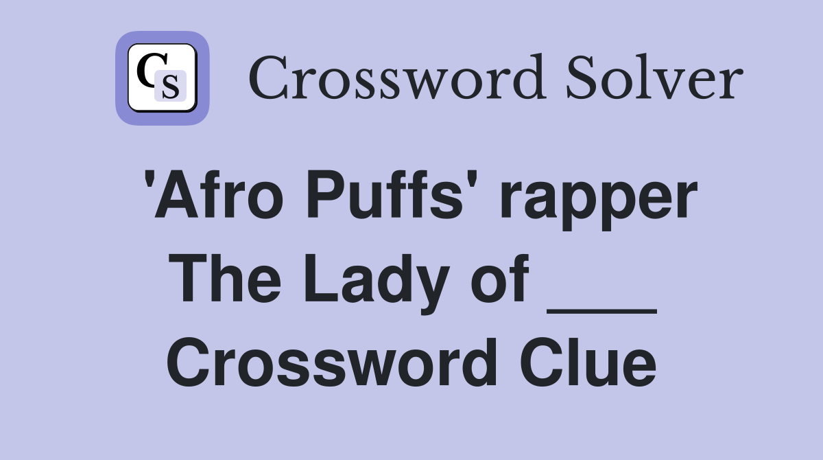 'Afro Puffs' rapper The Lady of ___ Crossword Clue