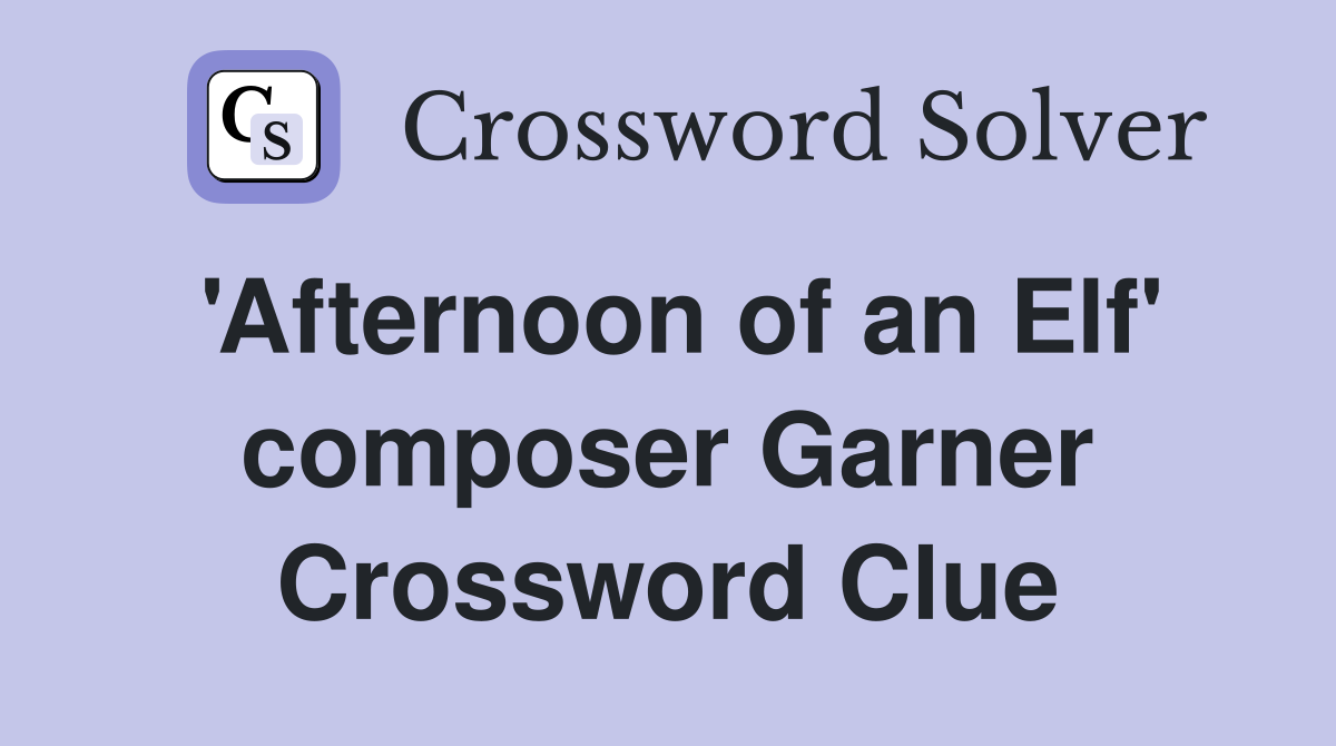 'Afternoon of an Elf' composer Garner Crossword Clue