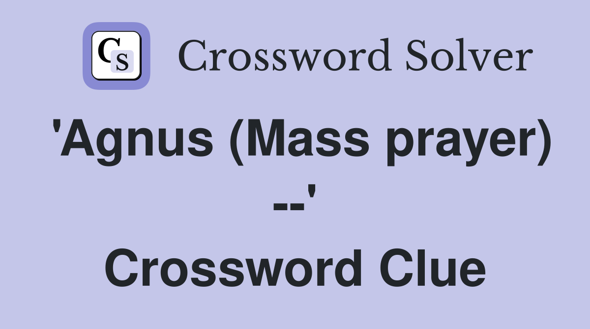 'Agnus (Mass prayer) --' Crossword Clue