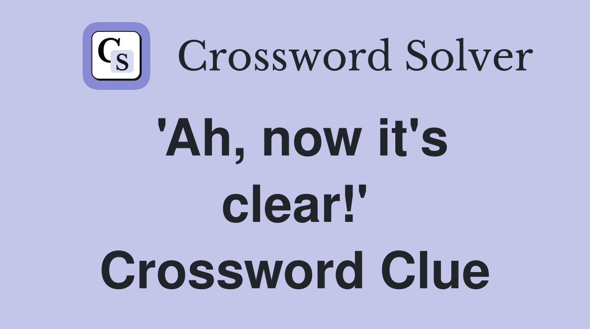 'Ah, now it's clear!' Crossword Clue