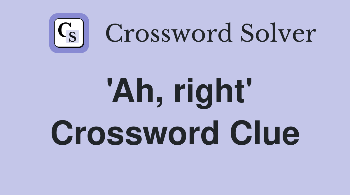 'Ah, right' Crossword Clue