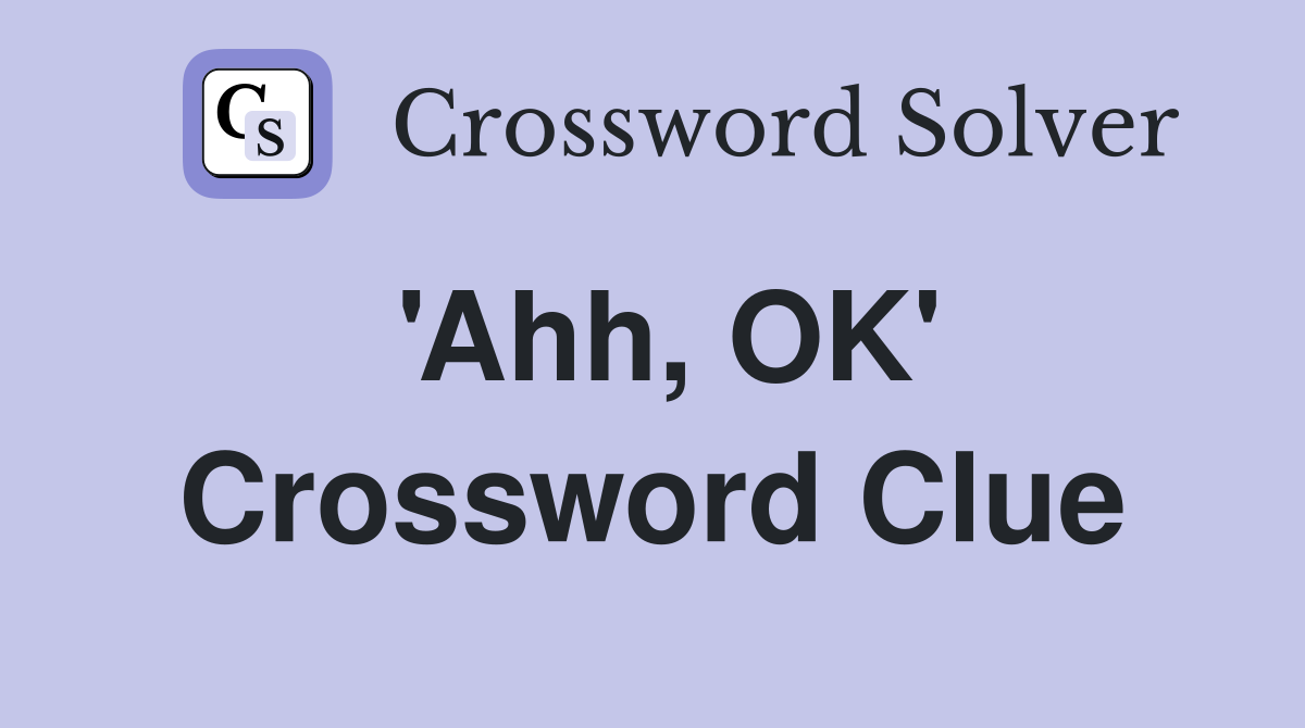 'Ahh, OK' Crossword Clue
