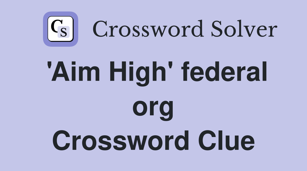 'Aim High' federal org Crossword Clue