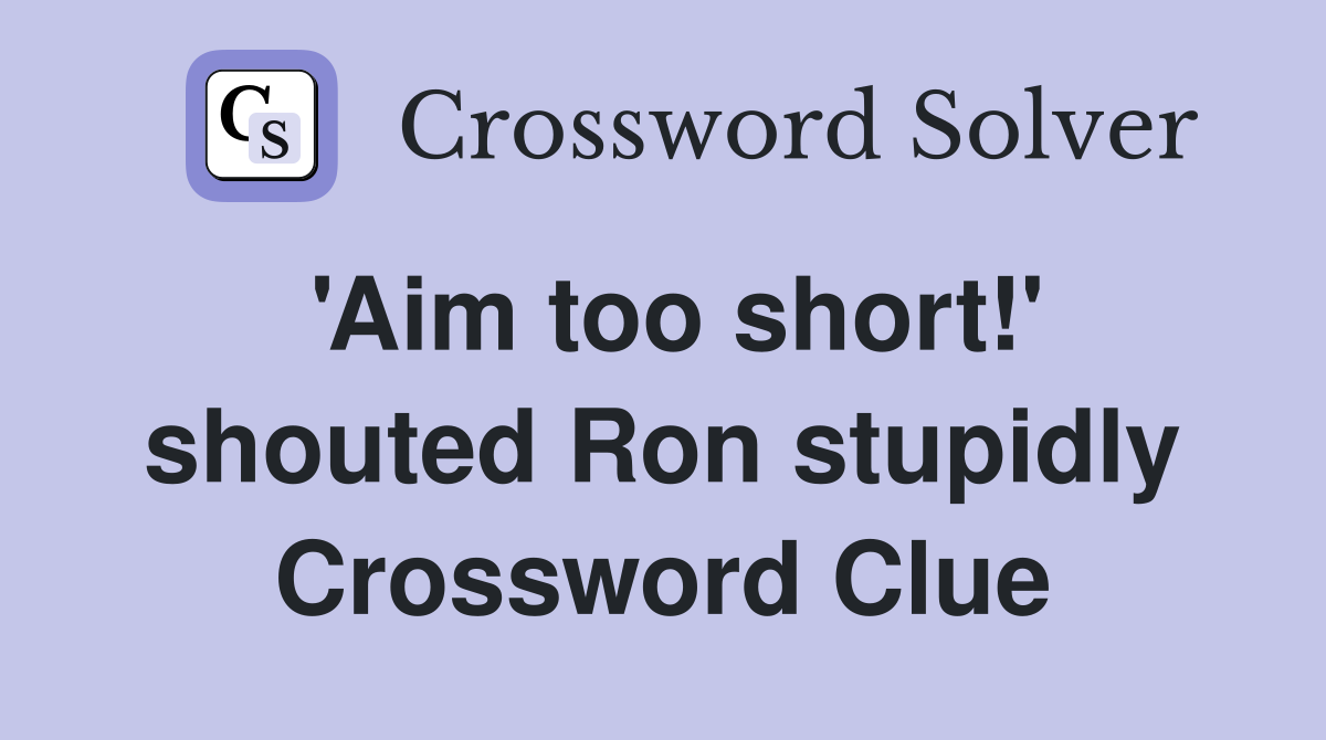 'Aim too short!' shouted Ron stupidly Crossword Clue