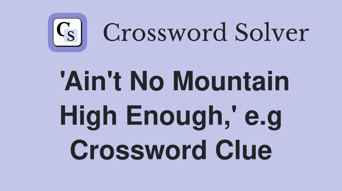 'Ain't No Mountain High Enough,' e.g Crossword Clue