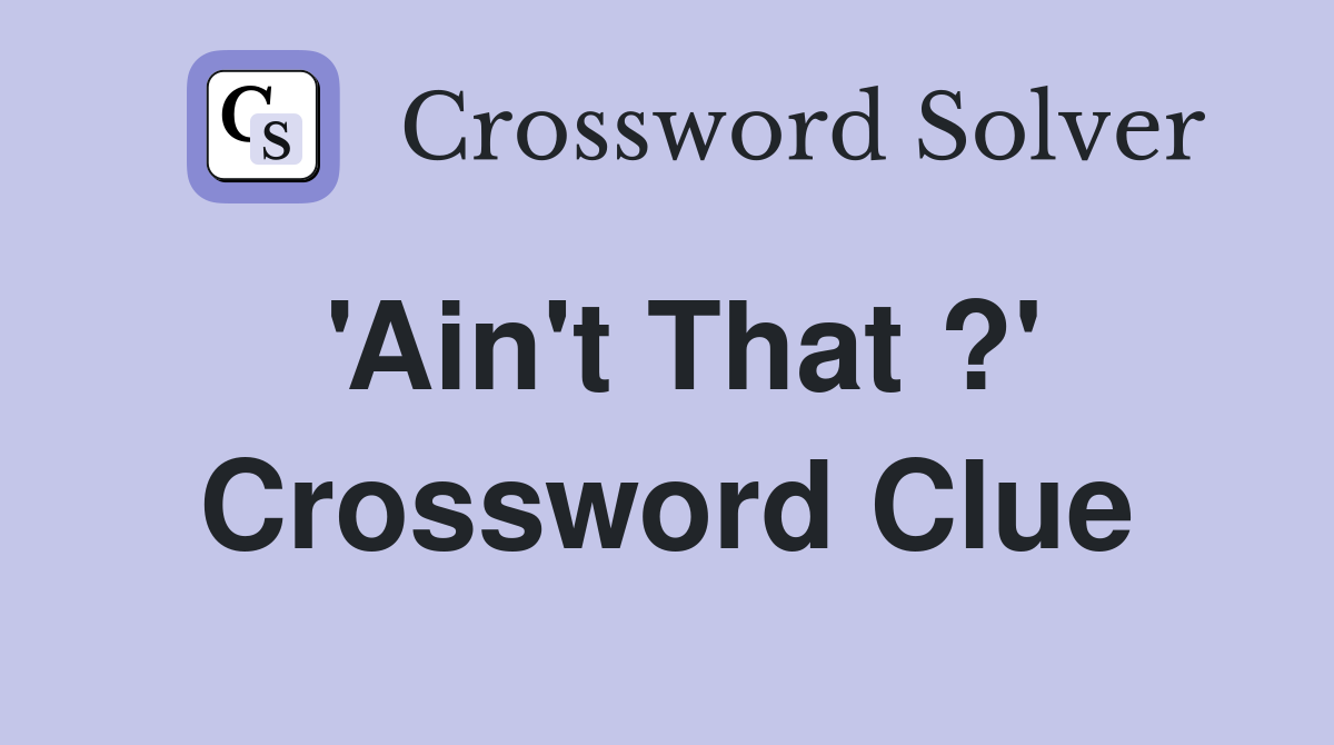 'Ain't That ?' Crossword Clue