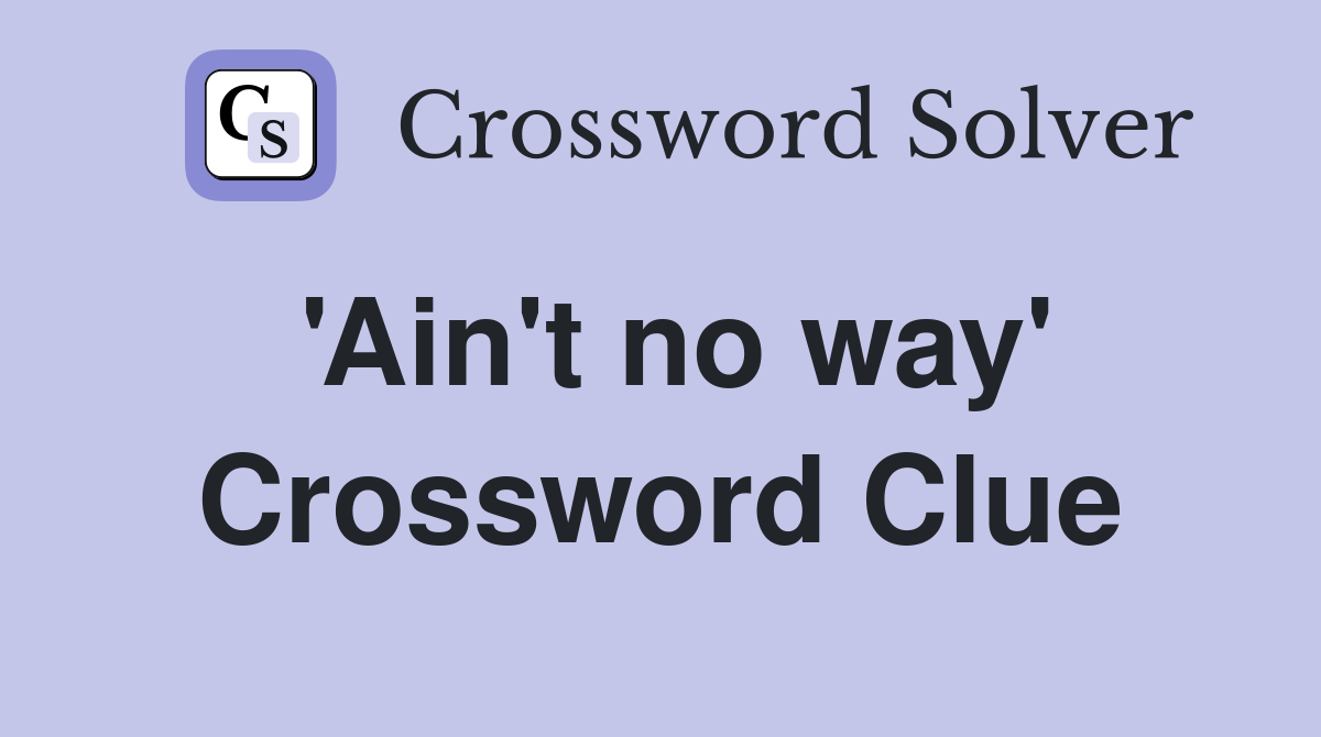 'Ain't no way' Crossword Clue