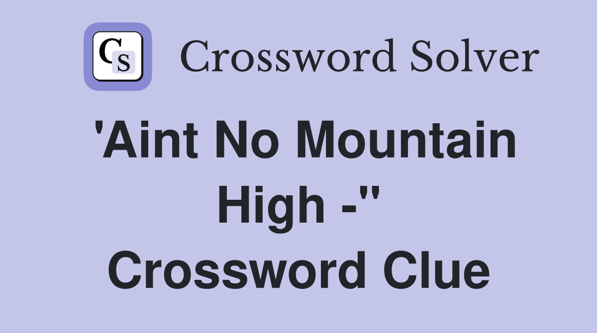 'Aint No Mountain High -" Crossword Clue