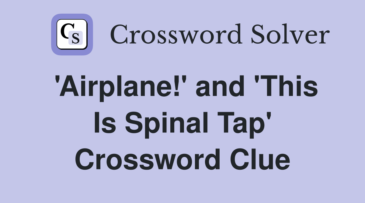 'Airplane!' and 'This Is Spinal Tap' Crossword Clue