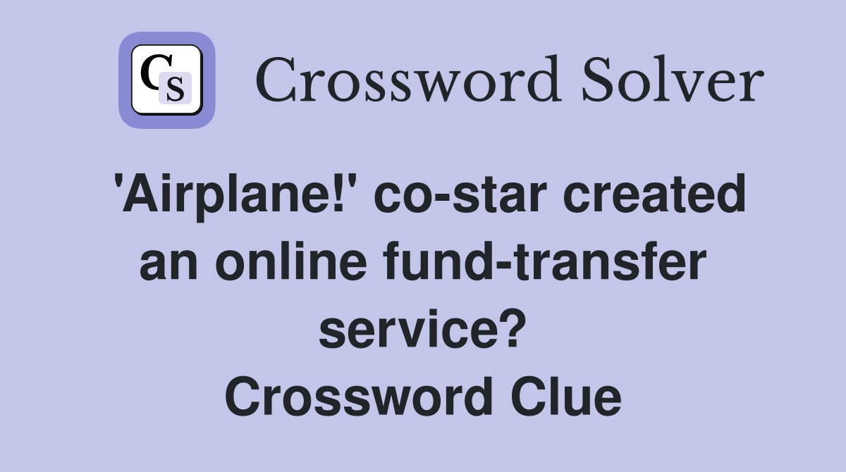 'Airplane!' co-star created an online fund-transfer service? Crossword Clue