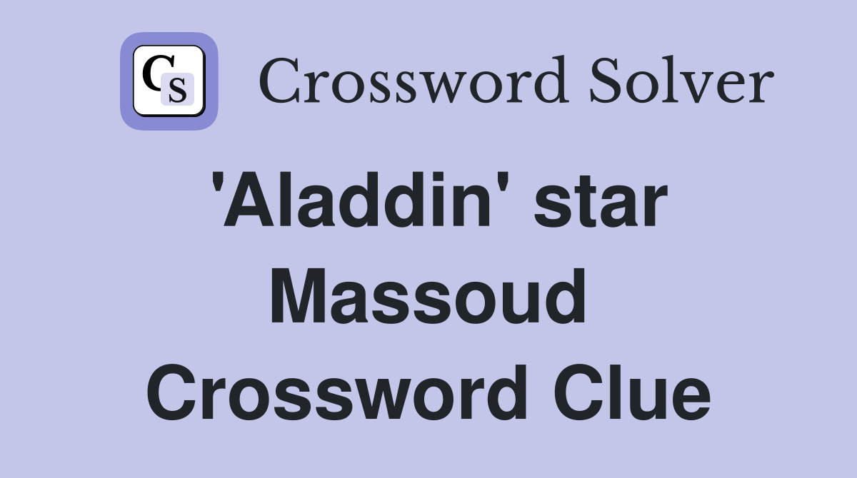 'Aladdin' star Massoud Crossword Clue