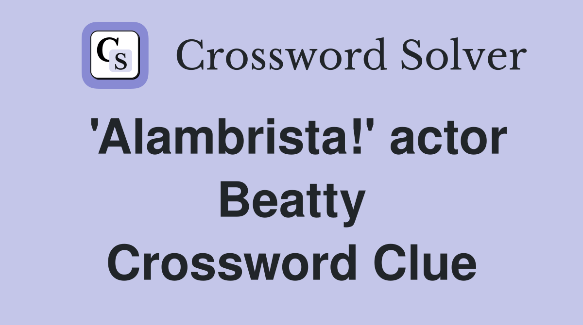 'Alambrista!' actor Beatty Crossword Clue