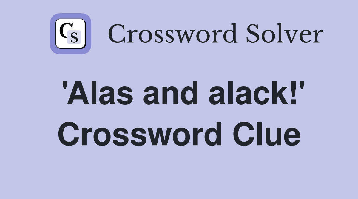 'Alas and alack!' Crossword Clue