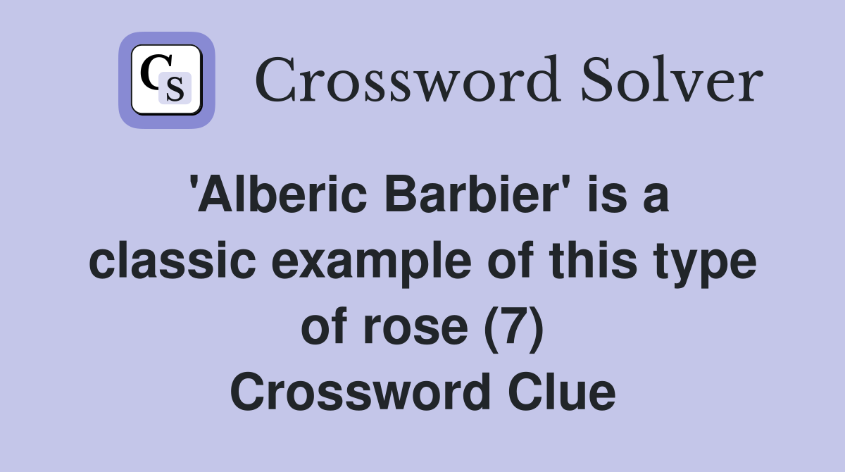 'Alberic Barbier' is a classic example of this type of rose (7) Crossword Clue