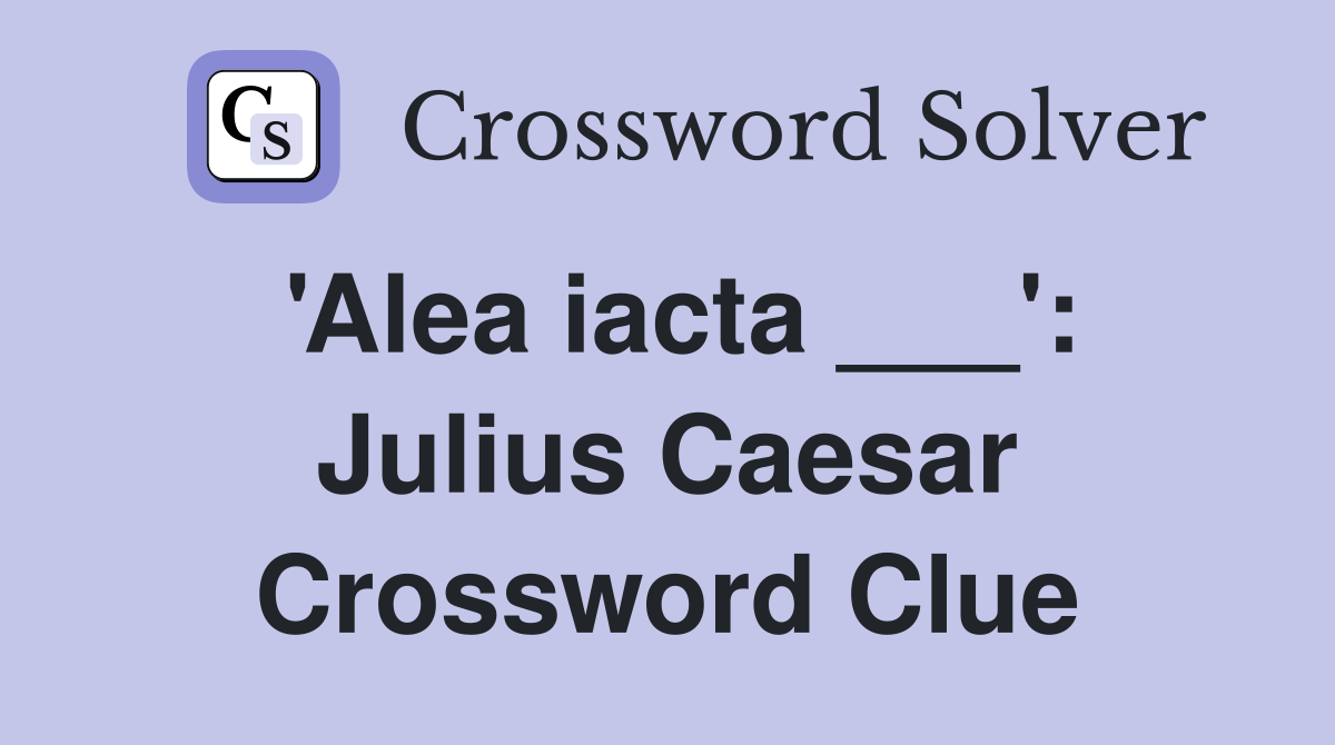 'Alea iacta ___': Julius Caesar Crossword Clue