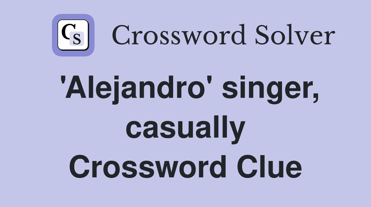 'Alejandro' singer, casually Crossword Clue