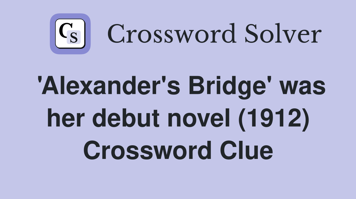 'Alexander's Bridge' was her debut novel (1912) Crossword Clue
