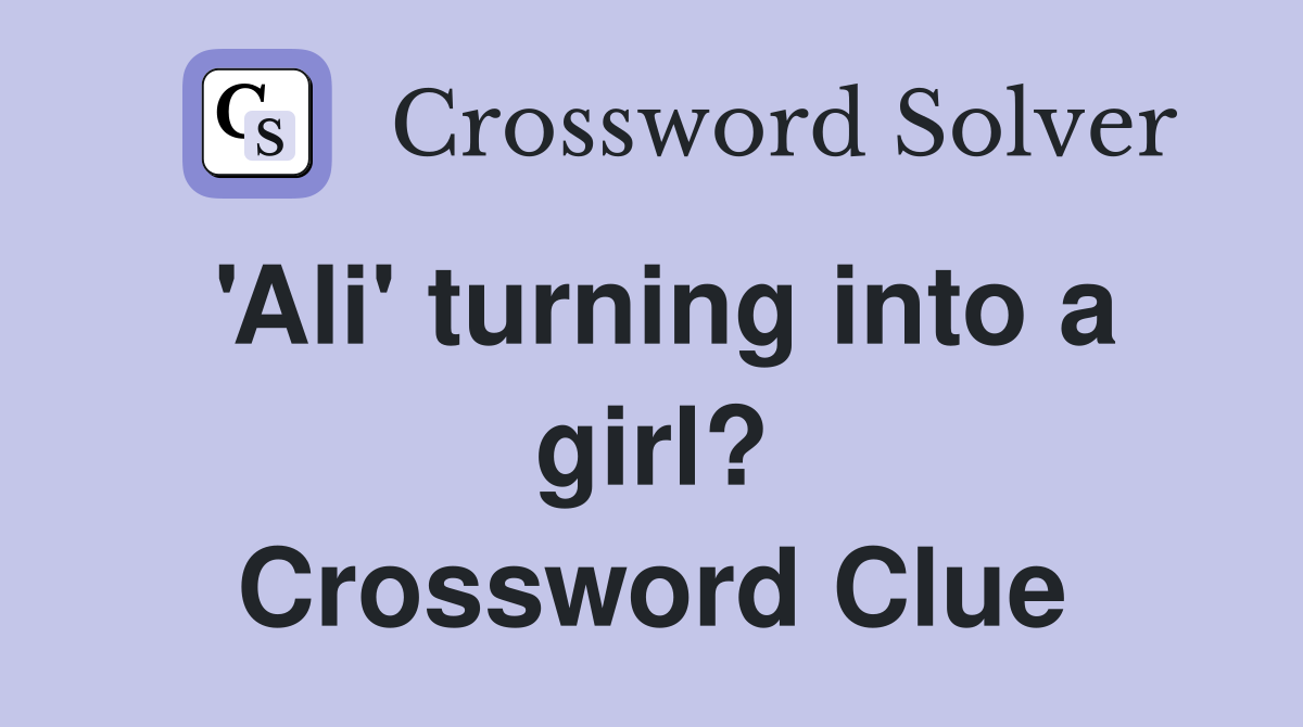 'Ali' turning into a girl? Crossword Clue