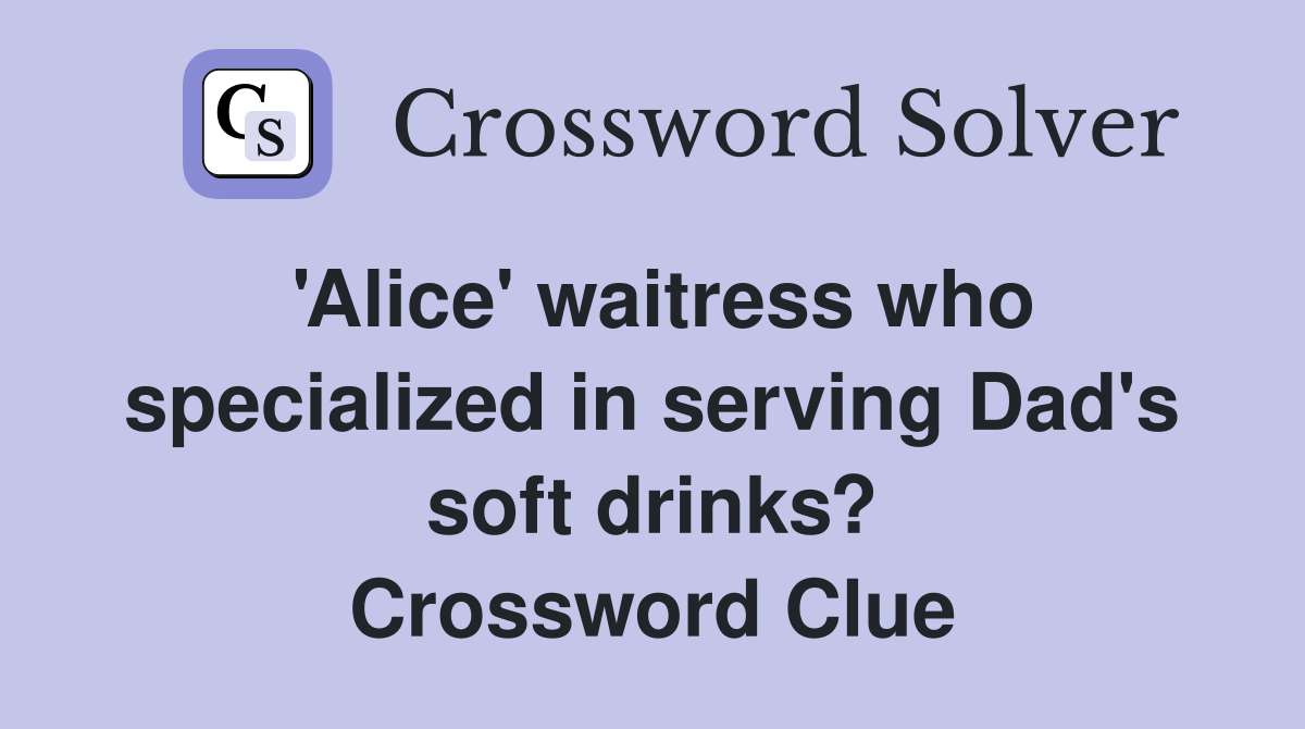 #39 Alice #39 waitress who specialized in serving Dad #39 s soft drinks