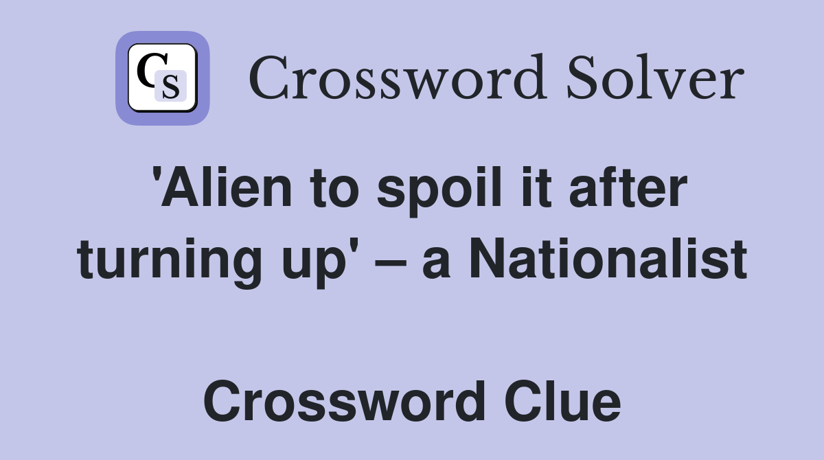 'Alien to spoil it after turning up' – a Nationalist  Crossword Clue