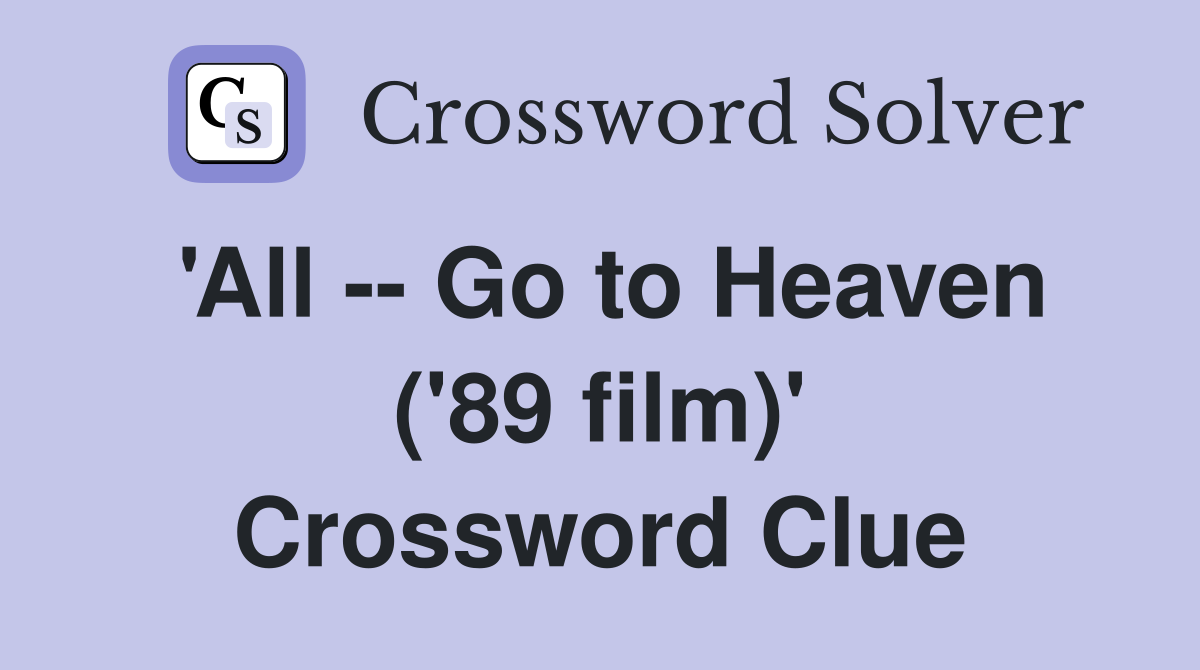 'All -- Go to Heaven ('89 film)' Crossword Clue