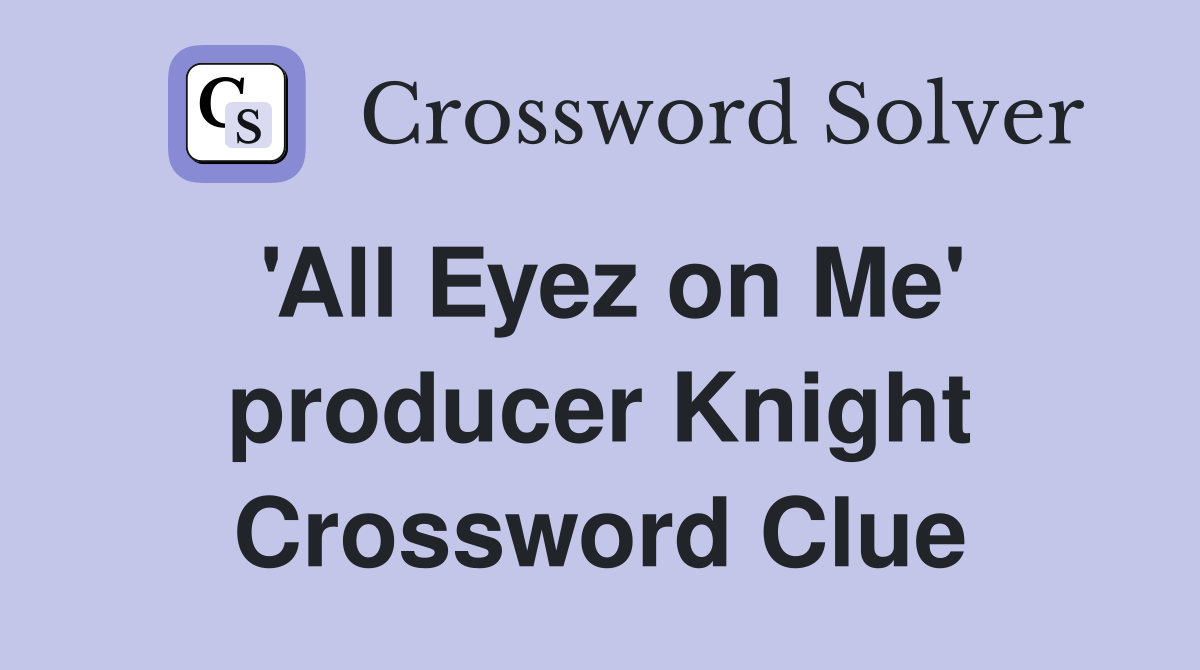 'All Eyez on Me' producer Knight Crossword Clue