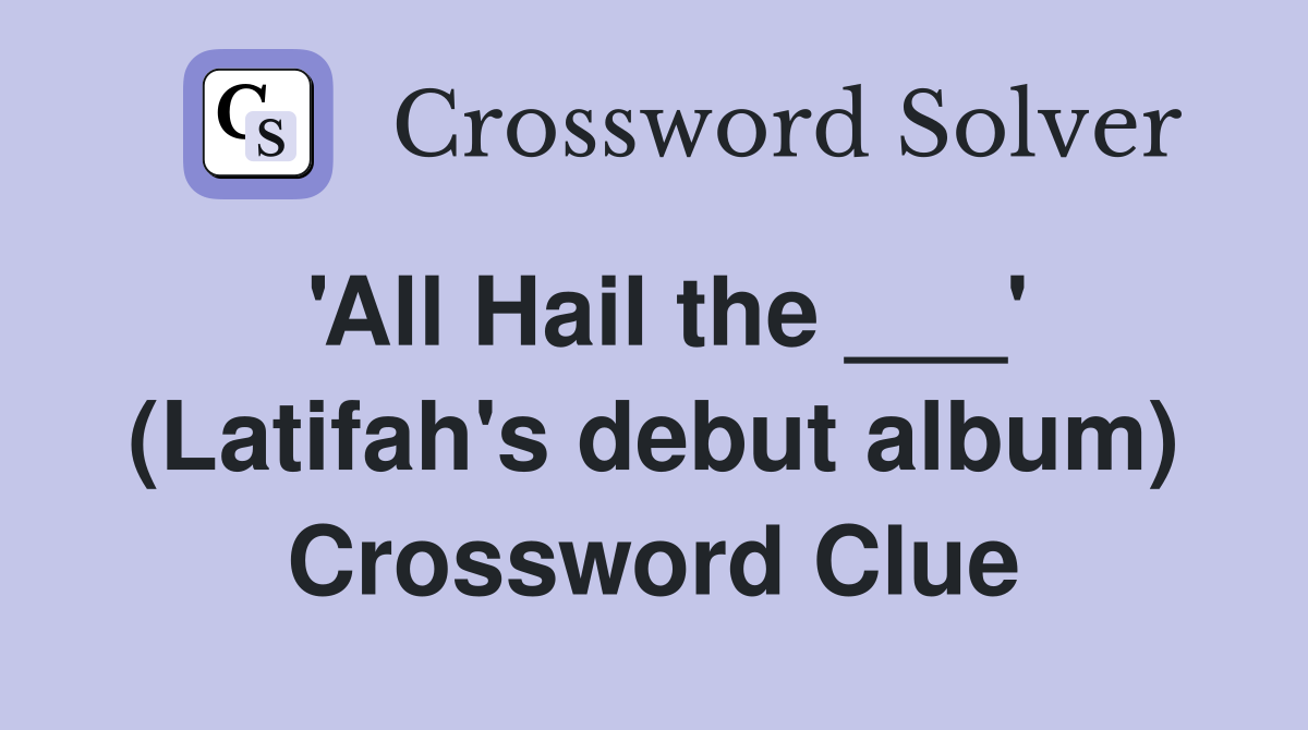 'All Hail the ___' (Latifah's debut album) Crossword Clue