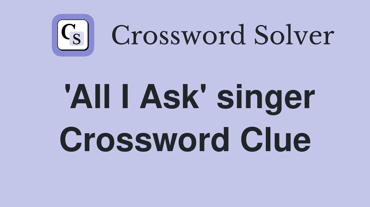 'All I Ask' singer Crossword Clue