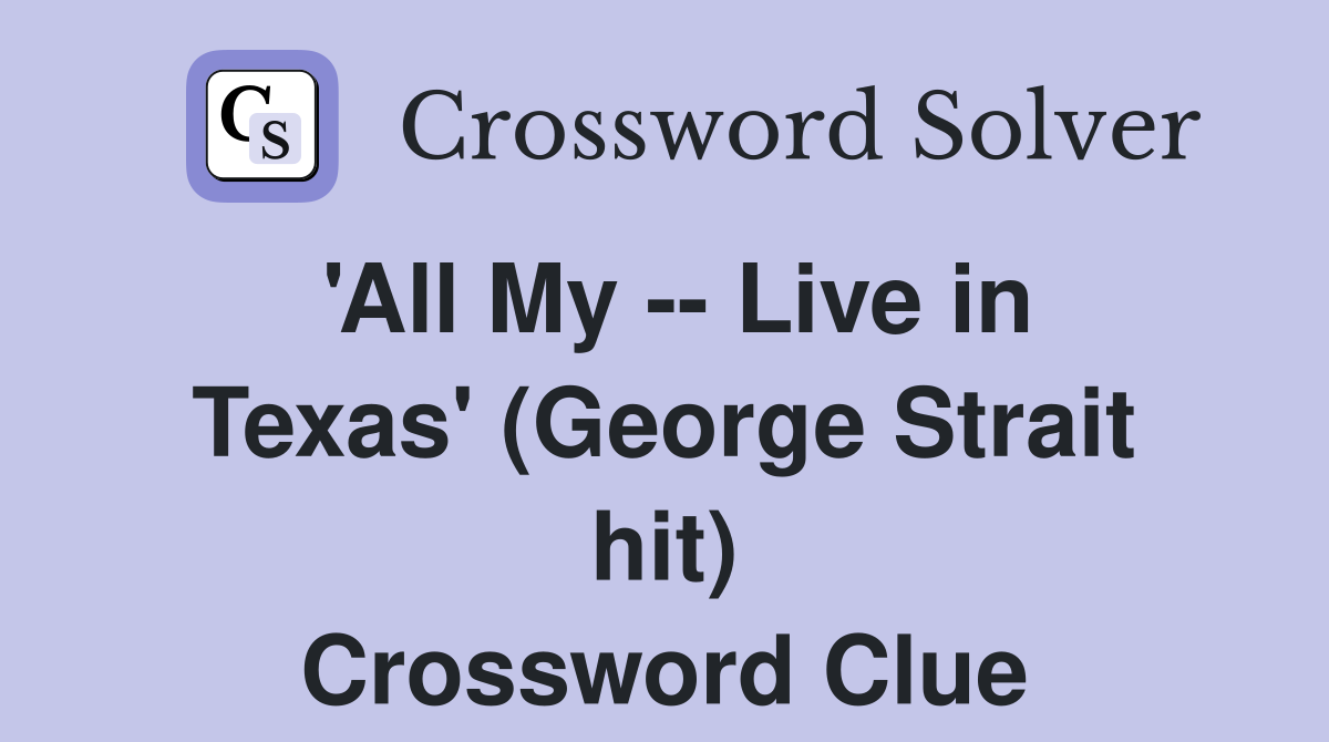 'All My -- Live in Texas' (George Strait hit) Crossword Clue
