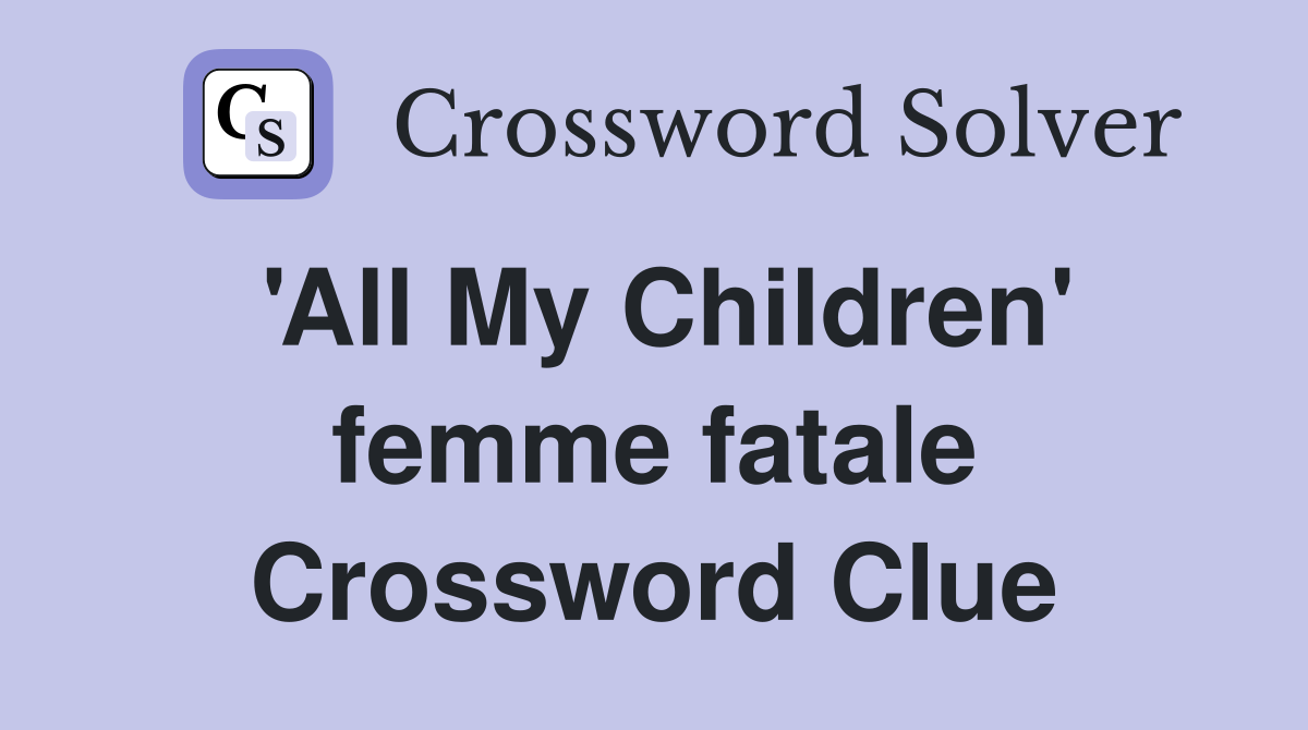 'All My Children' femme fatale Crossword Clue