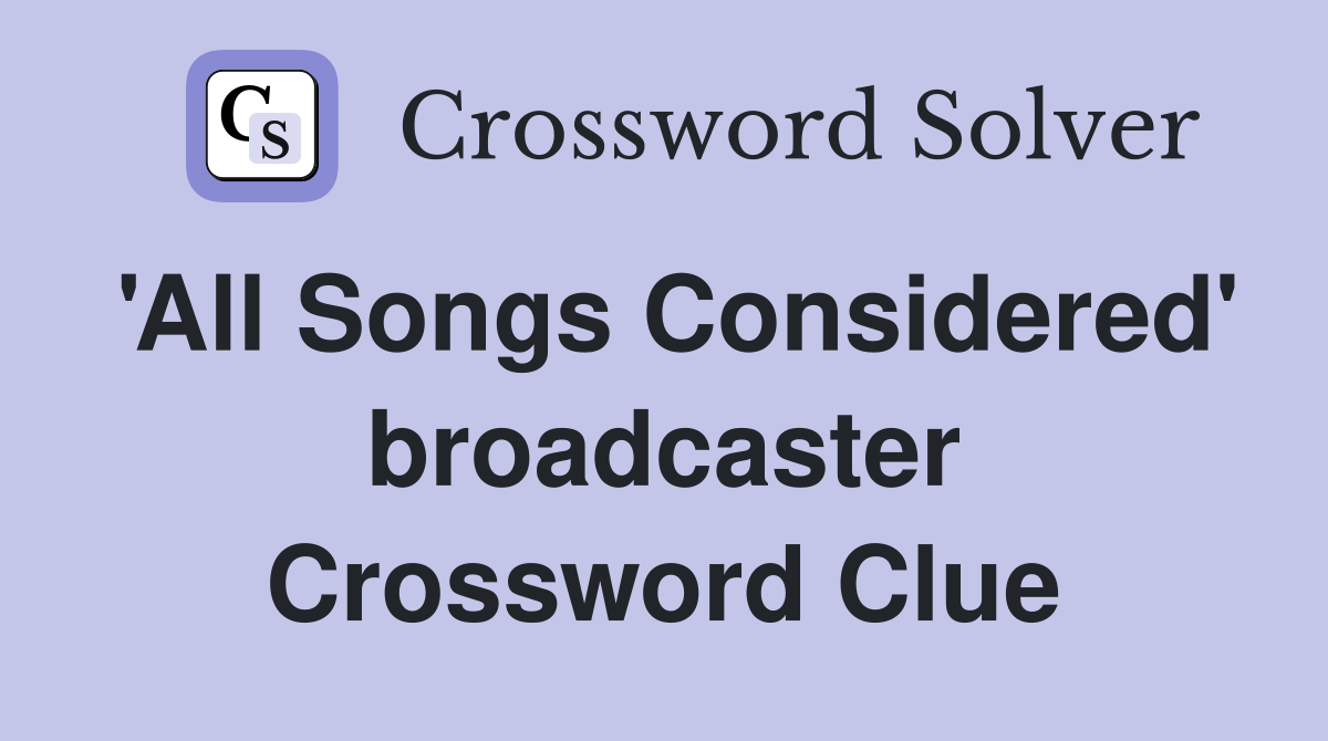 'All Songs Considered' broadcaster Crossword Clue