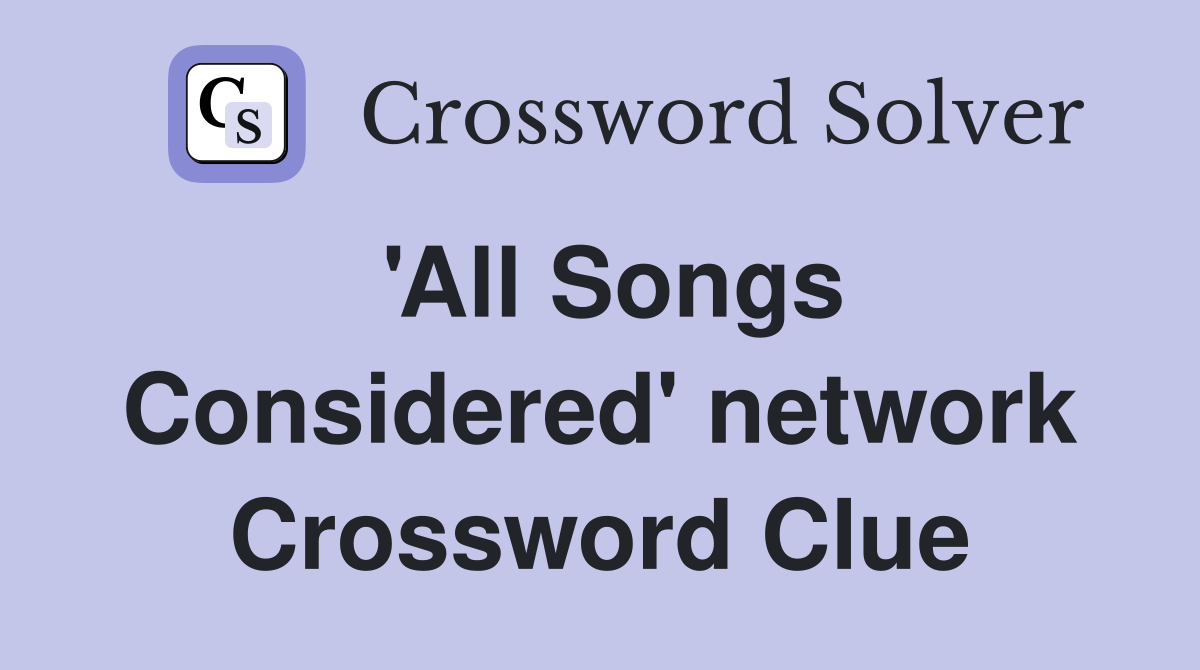 'All Songs Considered' network Crossword Clue