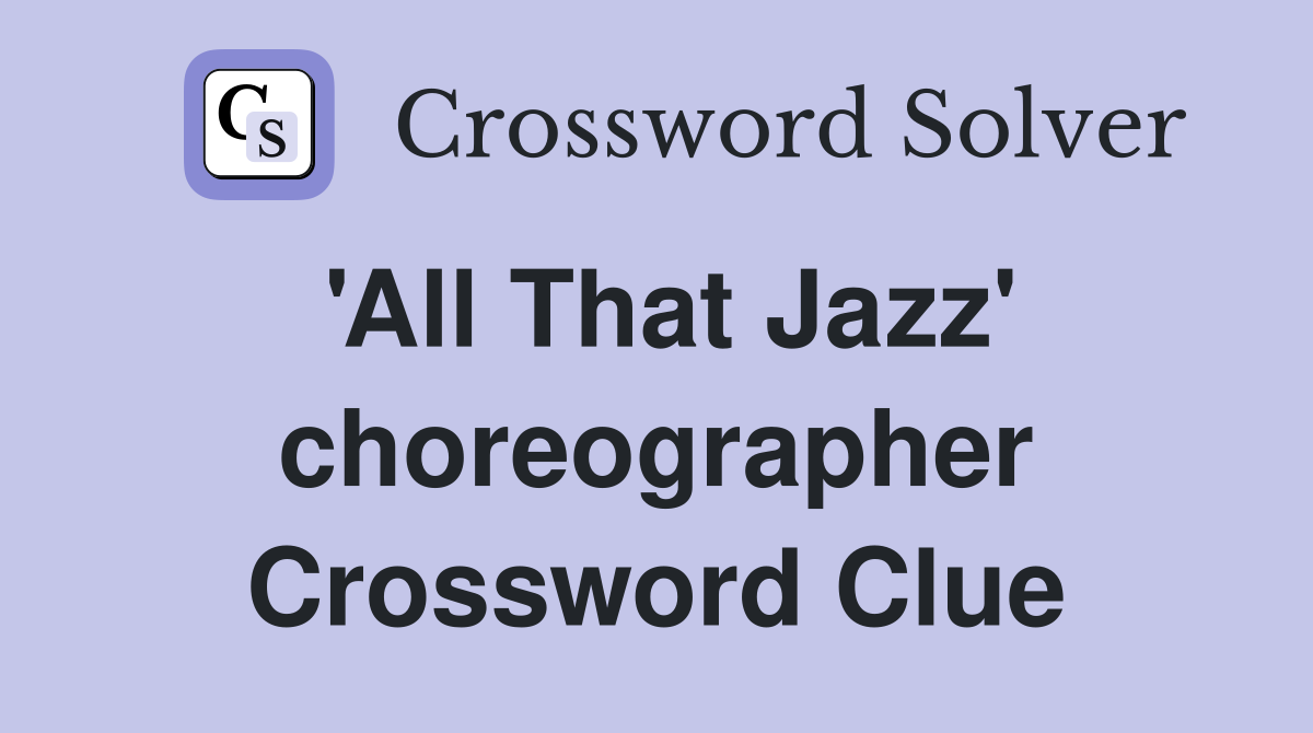 'All That Jazz' choreographer Crossword Clue