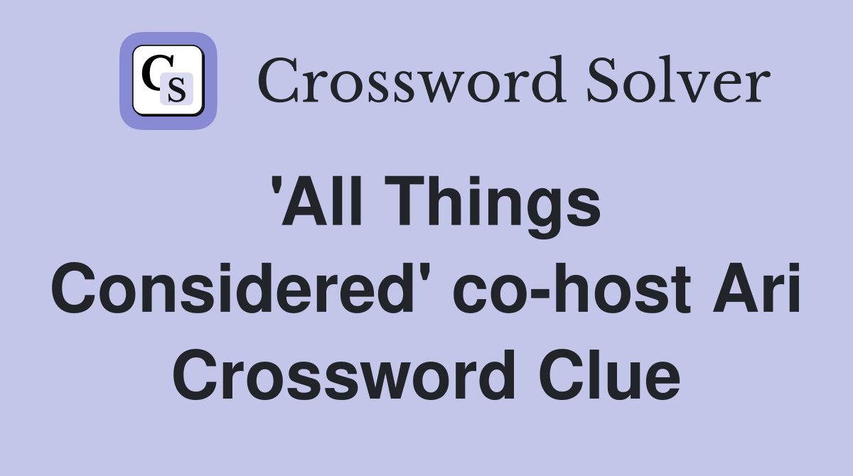 'All Things Considered' co-host Ari Crossword Clue
