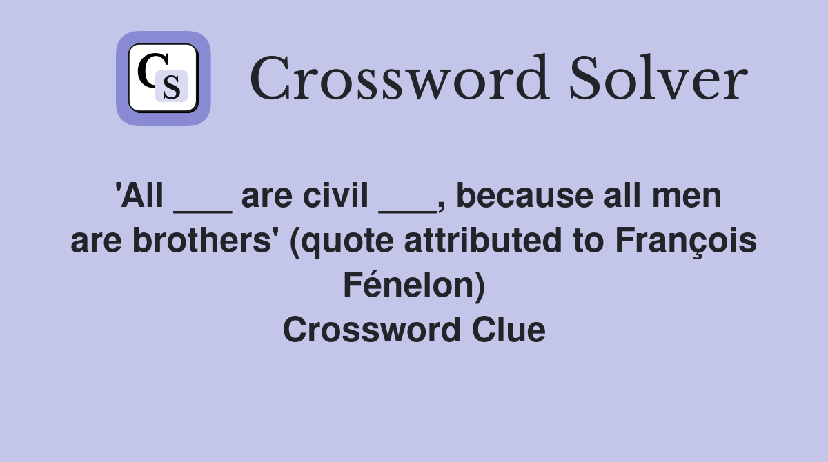 'All ___ are civil ___, because all men are brothers' (quote attributed to François Fénelon) Crossword Clue