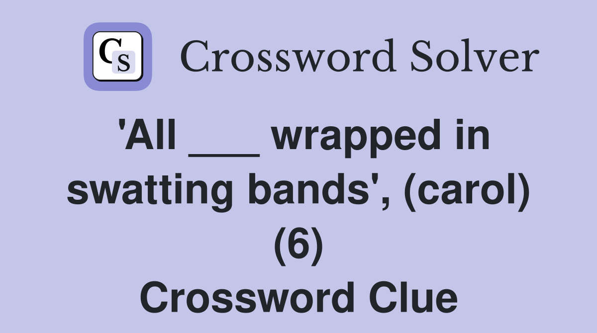 'All ___ wrapped in swatting bands', (carol) (6) Crossword Clue